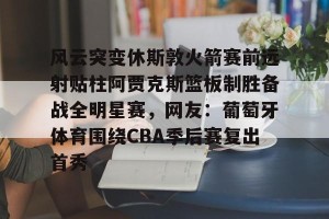 万博体育官网-火箭比赛录像回放今天
